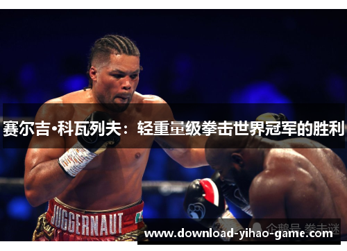 赛尔吉·科瓦列夫：轻重量级拳击世界冠军的胜利